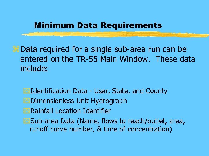 Minimum Data Requirements z Data required for a single sub-area run can be entered