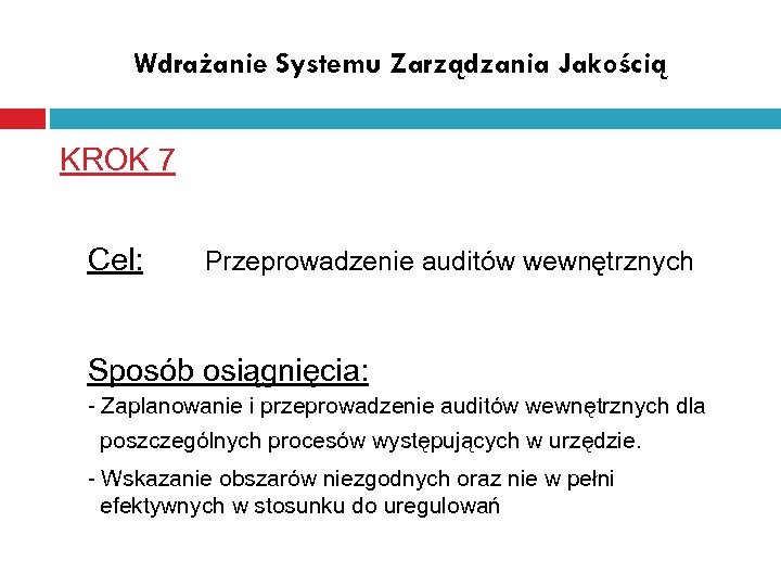 Wdrażanie Systemu Zarządzania Jakością KROK 7 Cel: Przeprowadzenie auditów wewnętrznych Sposób osiągnięcia: - Zaplanowanie