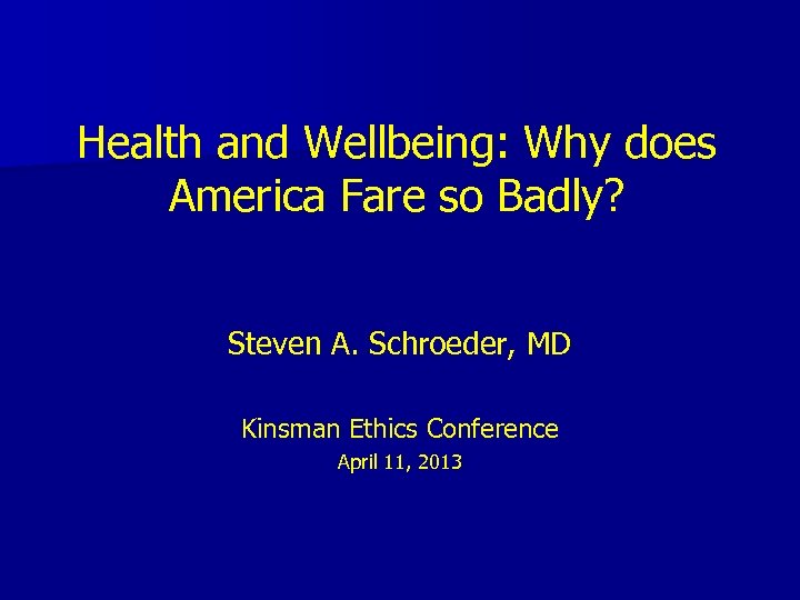 Health and Wellbeing: Why does America Fare so Badly? Steven A. Schroeder, MD Kinsman