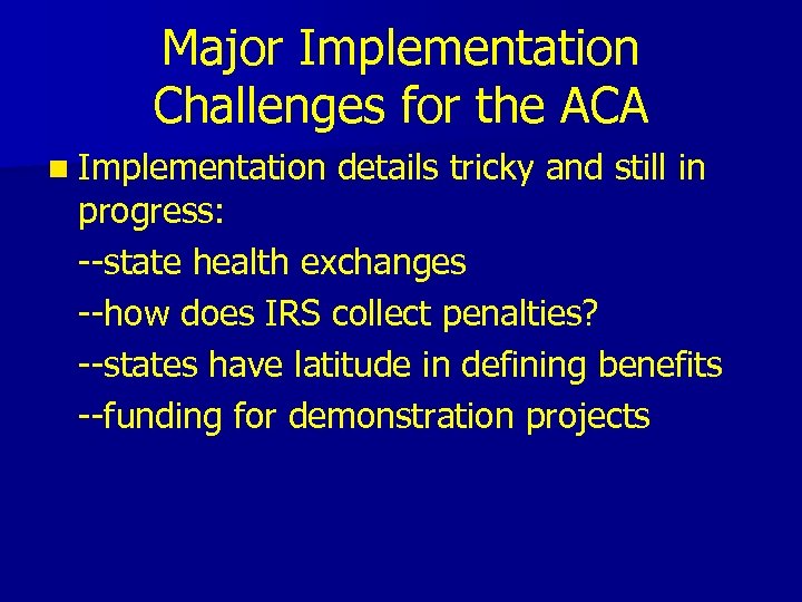 Major Implementation Challenges for the ACA n Implementation details tricky and still in progress: