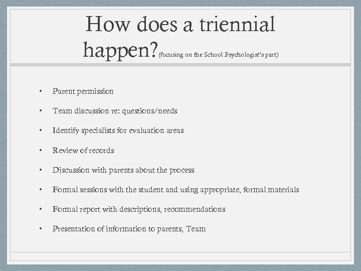 How does a triennial happen? (focusing on the School Psychologist’s part) • Parent permission