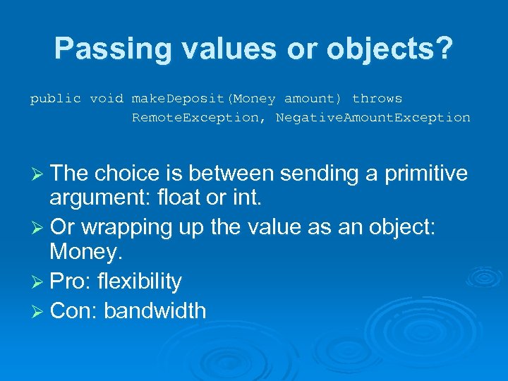 Passing values or objects? public void make. Deposit(Money amount) throws Remote. Exception, Negative. Amount.