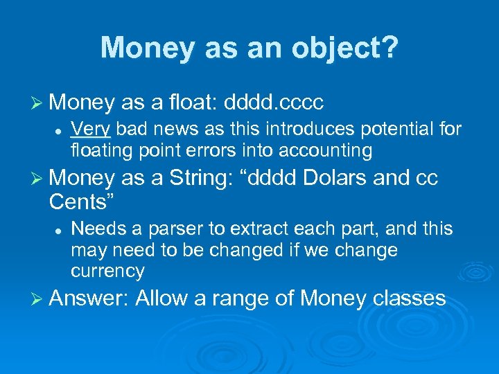 Money as an object? Ø Money as a float: dddd. cccc l Very bad