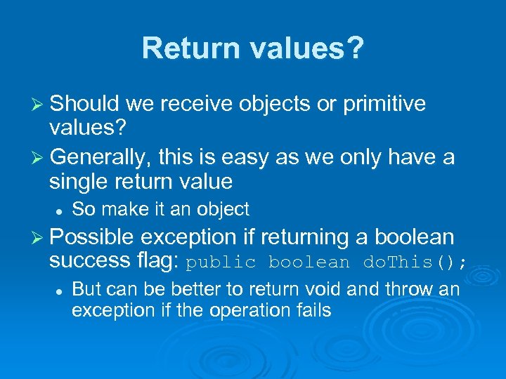 Return values? Ø Should we receive objects or primitive values? Ø Generally, this is