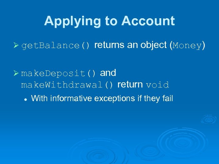 Applying to Account Ø get. Balance() returns an object (Money) Ø make. Deposit() and