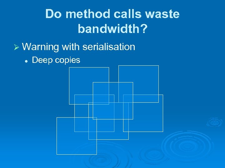 Do method calls waste bandwidth? Ø Warning with serialisation l Deep copies 