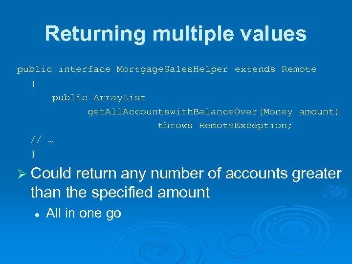 Returning multiple values public interface Mortgage. Sales. Helper extends Remote { public Array. List