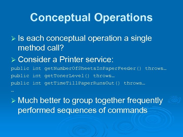 Conceptual Operations Ø Is each conceptual operation a single method call? Ø Consider a