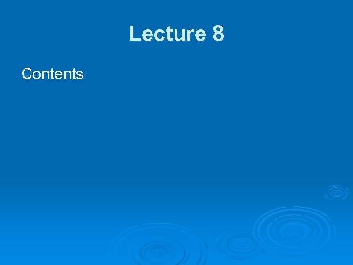 Lecture 8 Contents 