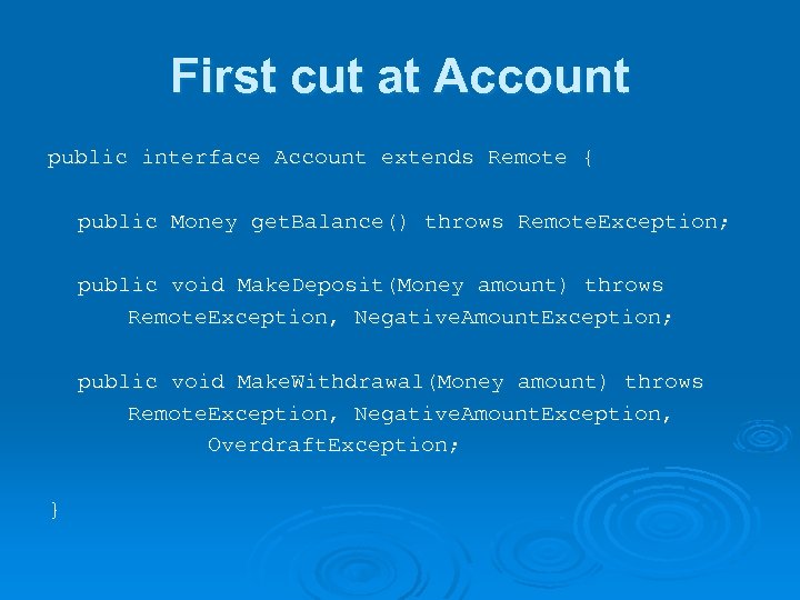 First cut at Account public interface Account extends Remote { public Money get. Balance()