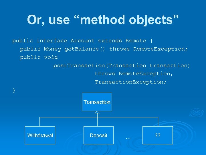 Or, use “method objects” public interface Account extends Remote { public Money get. Balance()