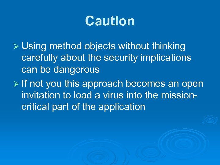 Caution Ø Using method objects without thinking carefully about the security implications can be