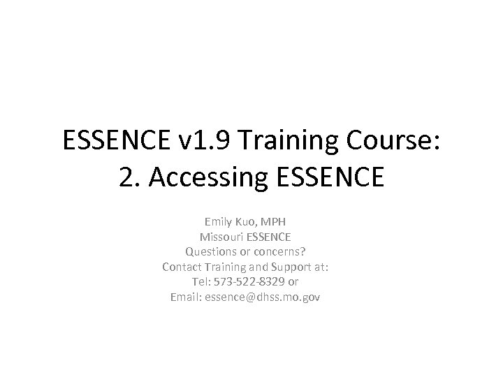 ESSENCE v 1. 9 Training Course: 2. Accessing ESSENCE Emily Kuo, MPH Missouri ESSENCE