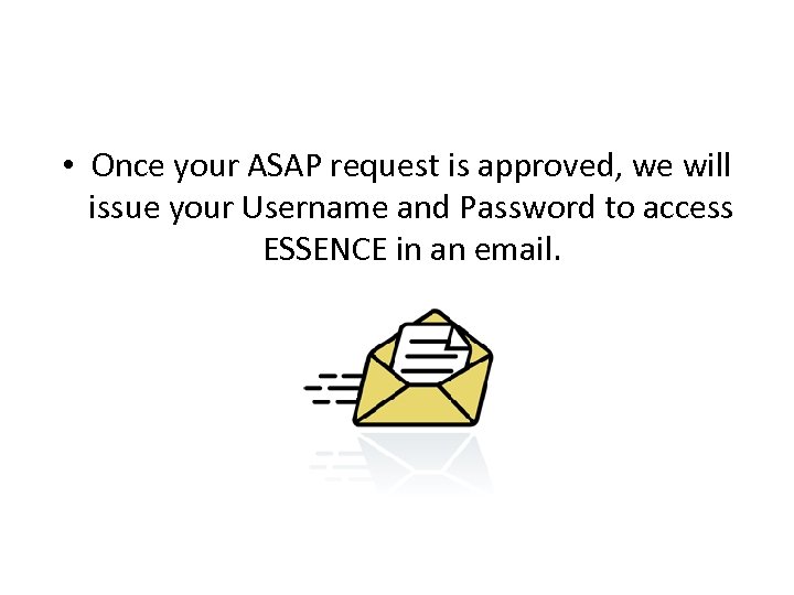  • Once your ASAP request is approved, we will issue your Username and