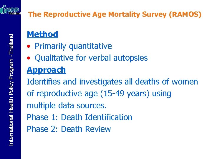 International Health Policy Program -Thailand The Reproductive Age Mortality Survey (RAMOS) Method • Primarily