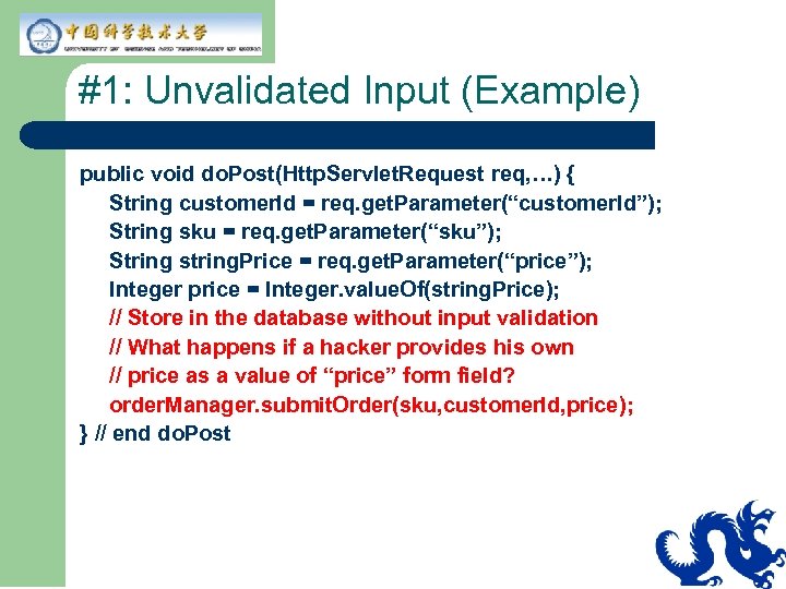 #1: Unvalidated Input (Example) public void do. Post(Http. Servlet. Request req, …) { String
