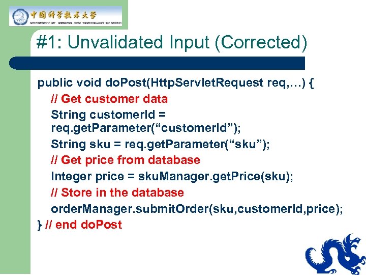 #1: Unvalidated Input (Corrected) public void do. Post(Http. Servlet. Request req, …) { //