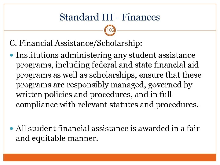 Standard III - Finances 102 C. Financial Assistance/Scholarship: Institutions administering any student assistance programs,