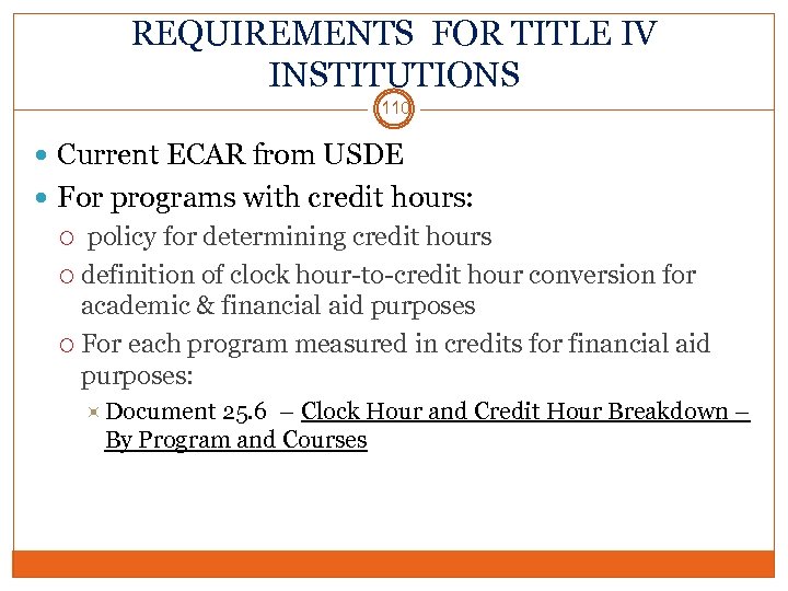 REQUIREMENTS FOR TITLE IV INSTITUTIONS 110 Current ECAR from USDE For programs with credit