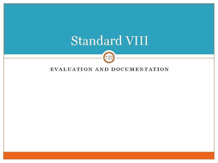 Standard VIII 123 EVALUATION AND DOCUMENTATION 