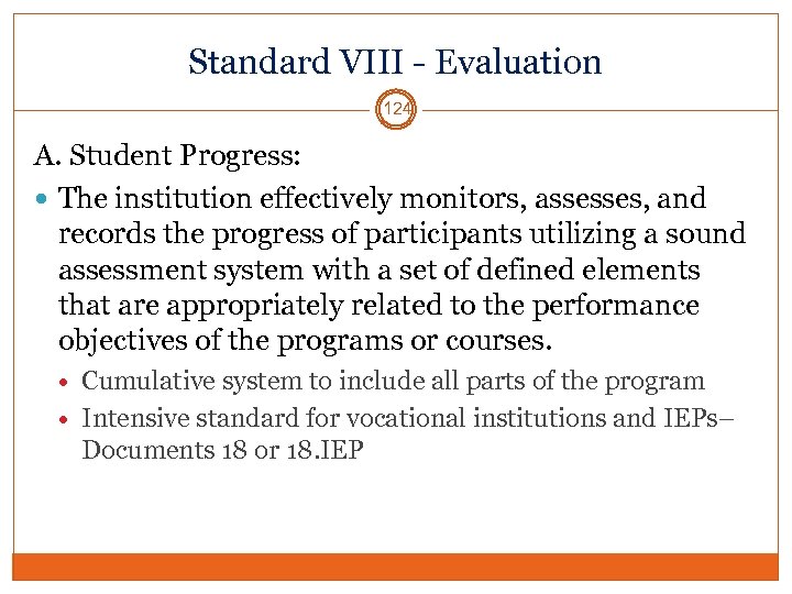 Standard VIII - Evaluation 124 A. Student Progress: The institution effectively monitors, assesses, and