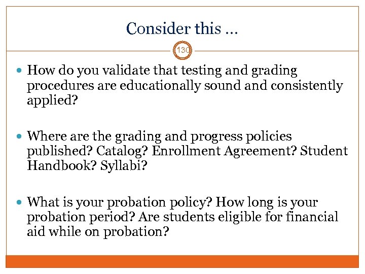 Consider this … 130 How do you validate that testing and grading procedures are