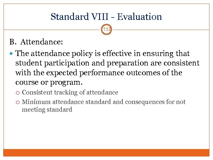 Standard VIII - Evaluation 132 B. Attendance: The attendance policy is effective in ensuring