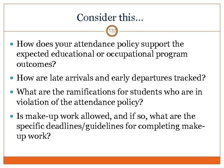 Consider this… 133 How does your attendance policy support the expected educational or occupational