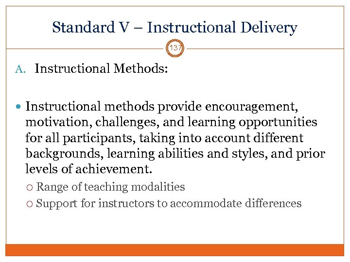 Standard V – Instructional Delivery 137 A. Instructional Methods: Instructional methods provide encouragement, motivation,