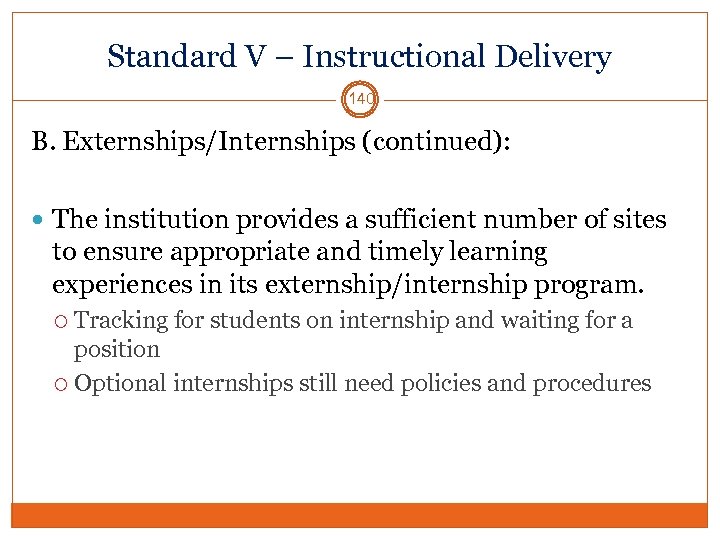 Standard V – Instructional Delivery 140 B. Externships/Internships (continued): The institution provides a sufficient