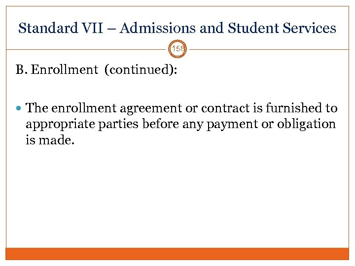 Standard VII – Admissions and Student Services 158 B. Enrollment (continued): The enrollment agreement