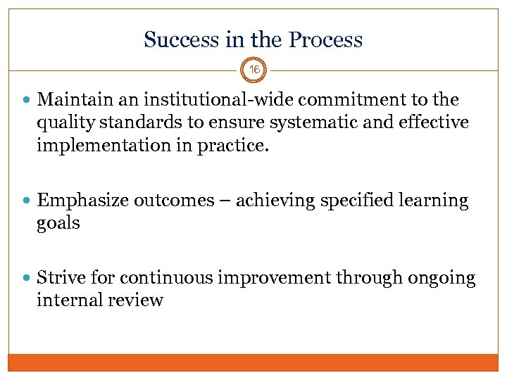 Success in the Process 16 Maintain an institutional-wide commitment to the quality standards to