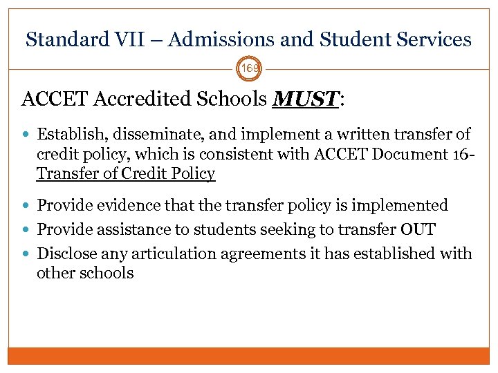 Standard VII – Admissions and Student Services 169 ACCET Accredited Schools MUST: Establish, disseminate,