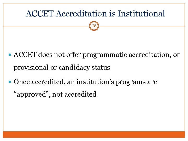 ACCET Accreditation is Institutional 26 ACCET does not offer programmatic accreditation, or provisional or