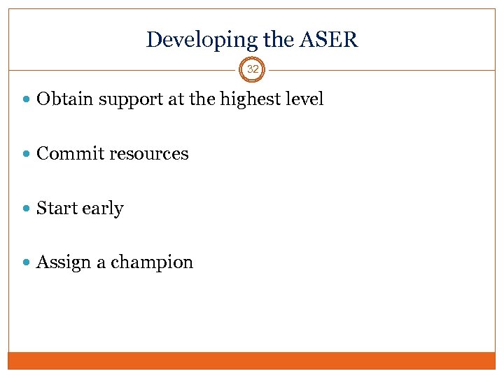 Developing the ASER 32 Obtain support at the highest level Commit resources Start early