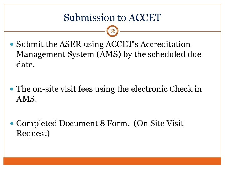 Submission to ACCET 36 Submit the ASER using ACCET’s Accreditation Management System (AMS) by