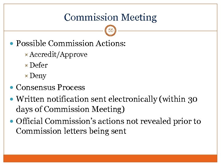 Commission Meeting 55 Possible Commission Actions: Accredit/Approve Defer Deny Consensus Process Written notification sent