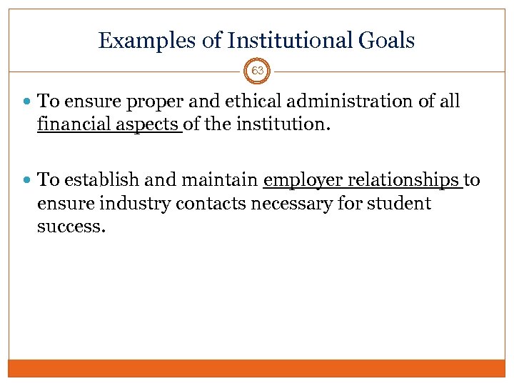 Examples of Institutional Goals 63 To ensure proper and ethical administration of all financial