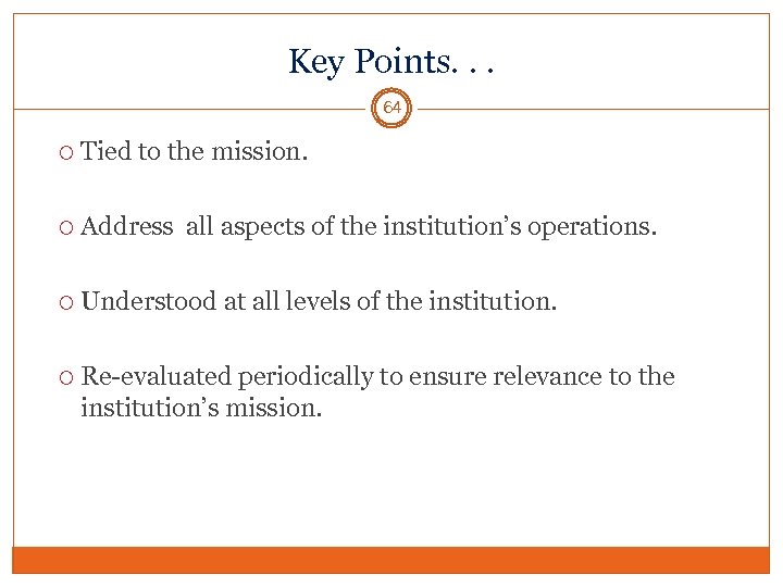 Key Points. . . 64 Tied to the mission. Address all aspects of the