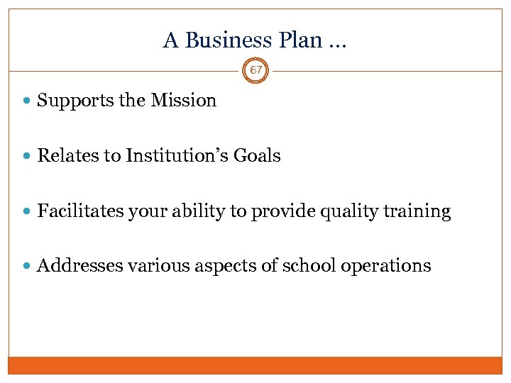 A Business Plan … 67 Supports the Mission Relates to Institution’s Goals Facilitates your