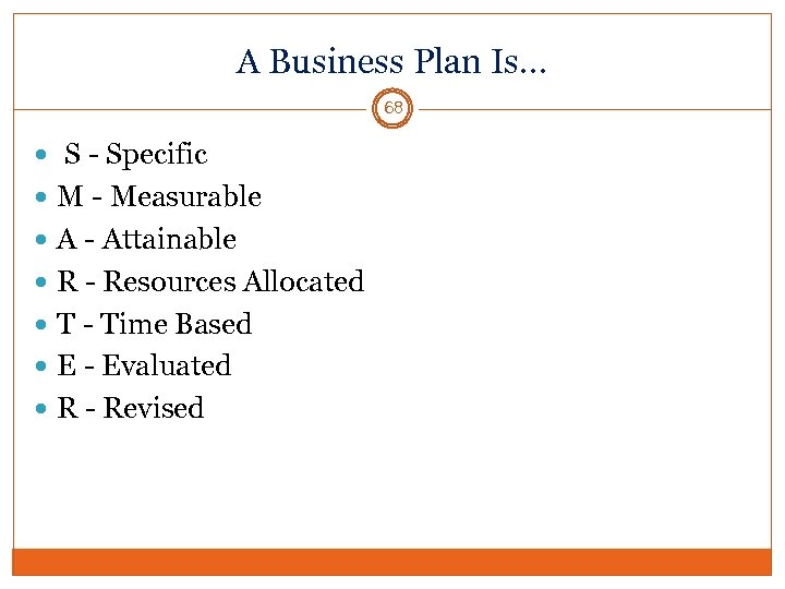 A Business Plan Is… 68 S - Specific M - Measurable A - Attainable