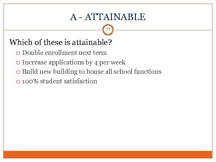 A - ATTAINABLE 71 Which of these is attainable? Double enrollment next term Increase