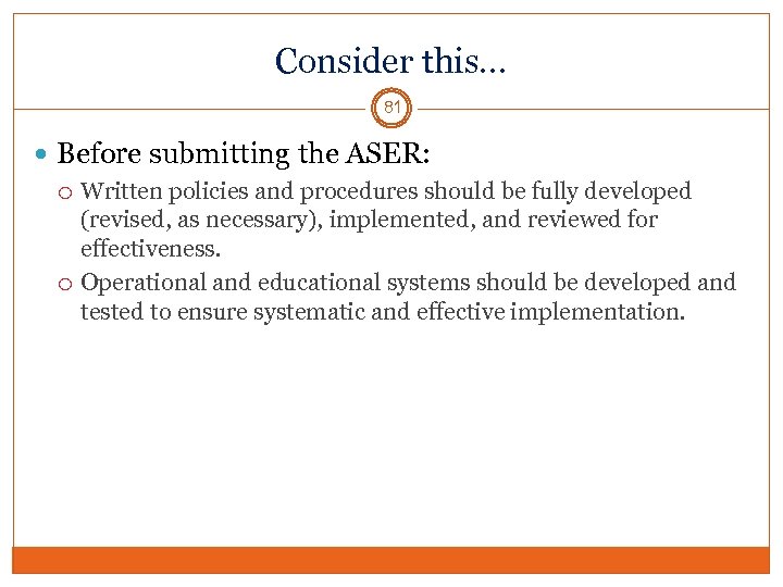 Consider this… 81 Before submitting the ASER: Written policies and procedures should be fully