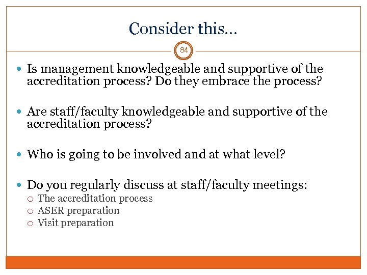 Consider this… 84 Is management knowledgeable and supportive of the accreditation process? Do they