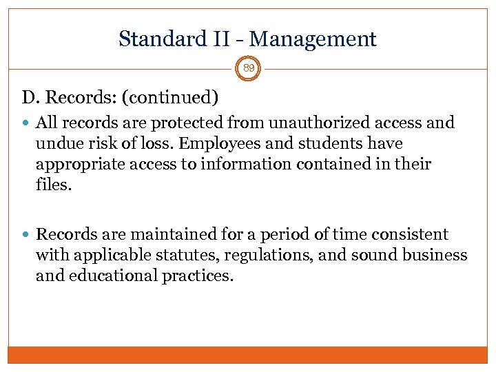 Standard II - Management 89 D. Records: (continued) All records are protected from unauthorized