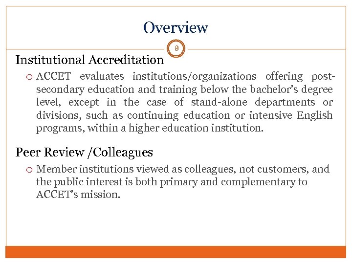 Overview Institutional Accreditation 9 ACCET evaluates institutions/organizations offering postsecondary education and training below the