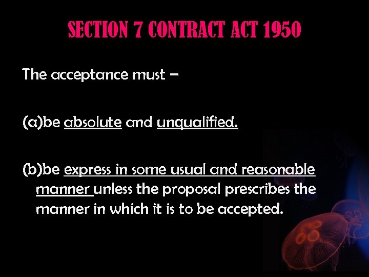 SECTION 7 CONTRACT 1950 The acceptance must – (a)be absolute and unqualified. (b)be express