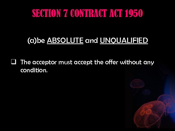 SECTION 7 CONTRACT 1950 (a)be ABSOLUTE and UNQUALIFIED q The acceptor must accept the