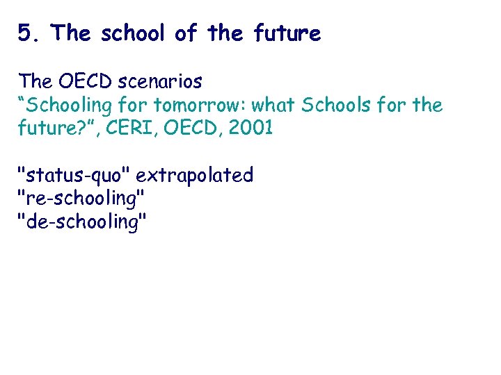 5. The school of the future The OECD scenarios “Schooling for tomorrow: what Schools