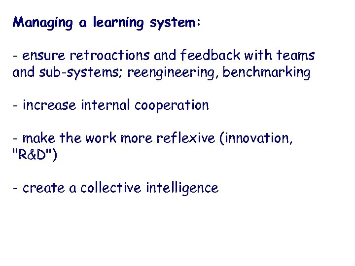 Managing a learning system: - ensure retroactions and feedback with teams and sub-systems; reengineering,